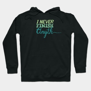 I Never Finish Anything... Hoodie